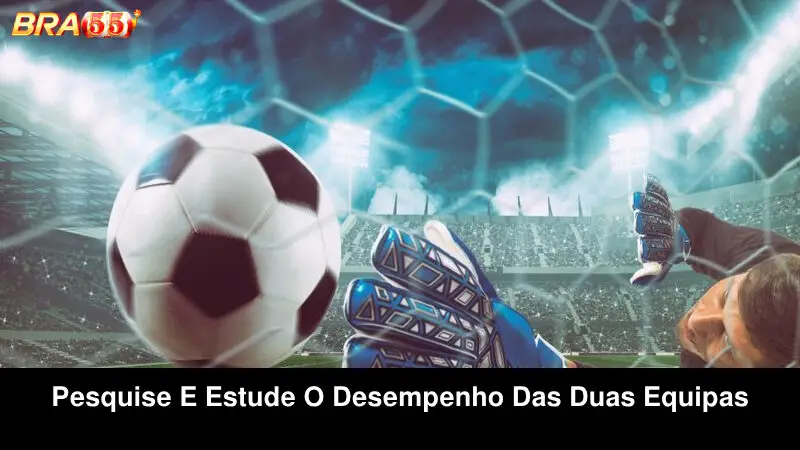 Pesquise e estude o desempenho das duas equipas